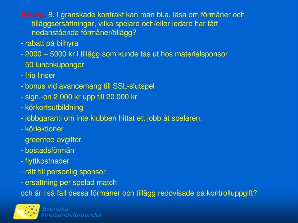 sign.-on 2 000 kr upp till 20 000 kr - körkortsutbildning - jobbgaranti om inte klubben hittat ett jobb åt spelaren.