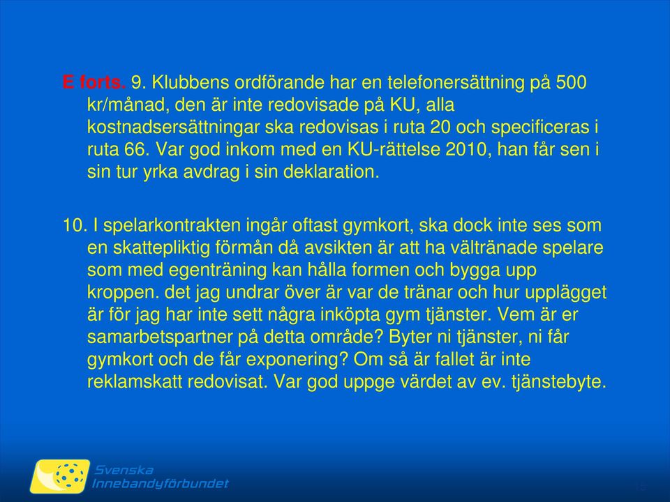 I spelarkontrakten ingår oftast gymkort, ska dock inte ses som en skattepliktig förmån då avsikten är att ha vältränade spelare som med egenträning kan hålla formen och bygga upp kroppen.