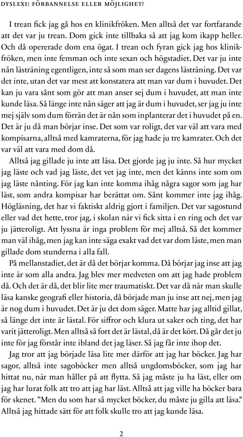 Det var ju inte nån lästräning egentligen, inte så som man ser dagens lästräning. Det var det inte, utan det var mest att konstatera att man var dum i huvudet.