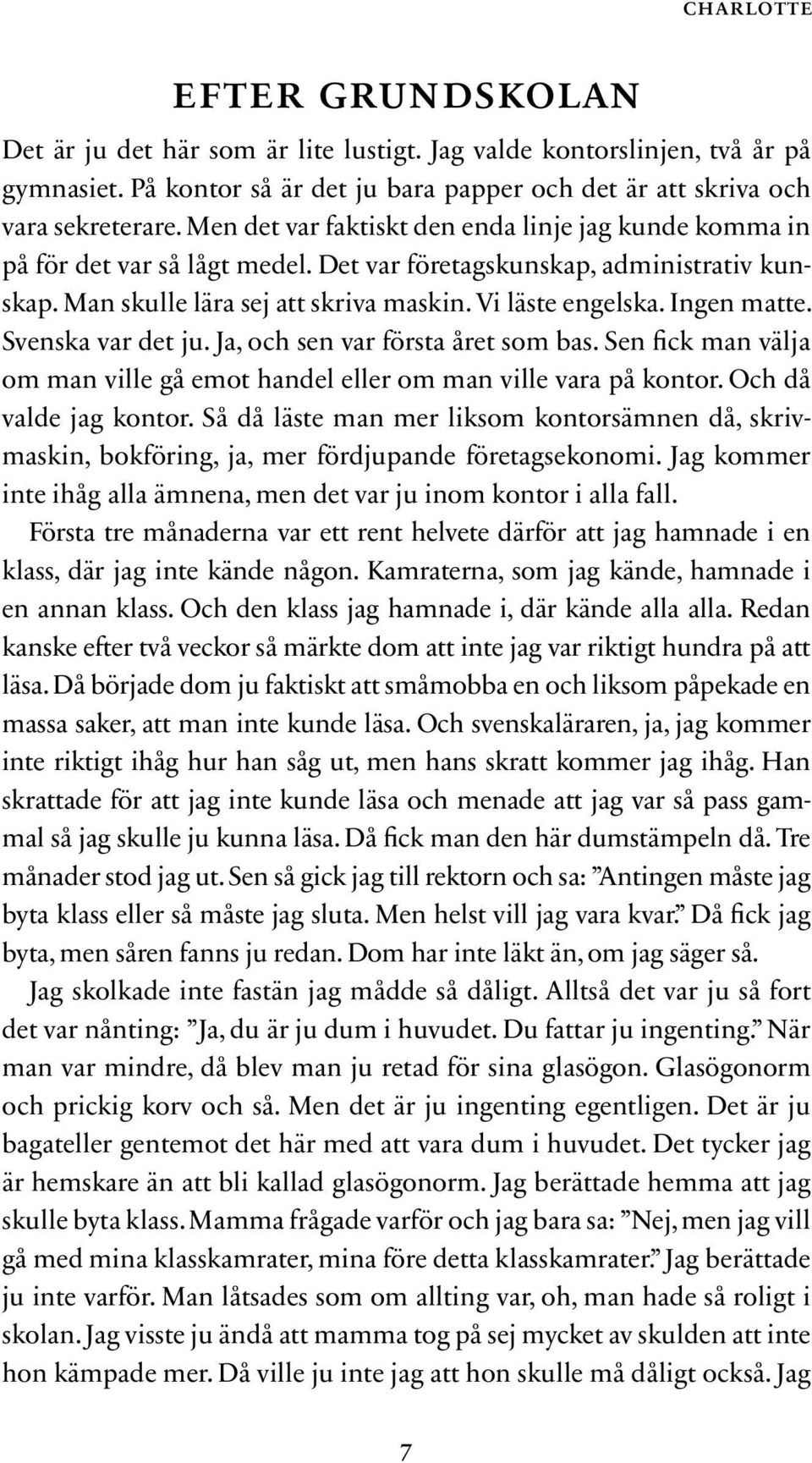 Ingen matte. Svenska var det ju. Ja, och sen var första året som bas. Sen fick man välja om man ville gå emot handel eller om man ville vara på kontor. Och då valde jag kontor.