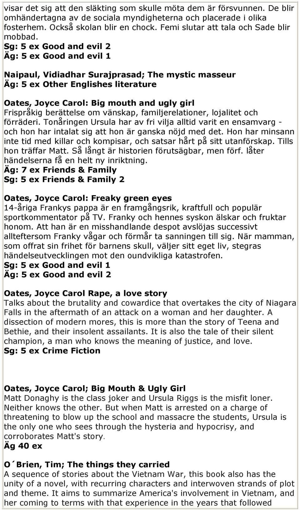 Sg: 5 ex Good and evil 2 Good and evil 1 Naipaul, Vidiadhar Surajprasad; The mystic masseur Other Englishes literature Oates, Joyce Carol: Big mouth and ugly girl Frispråkig berättelse om vänskap,