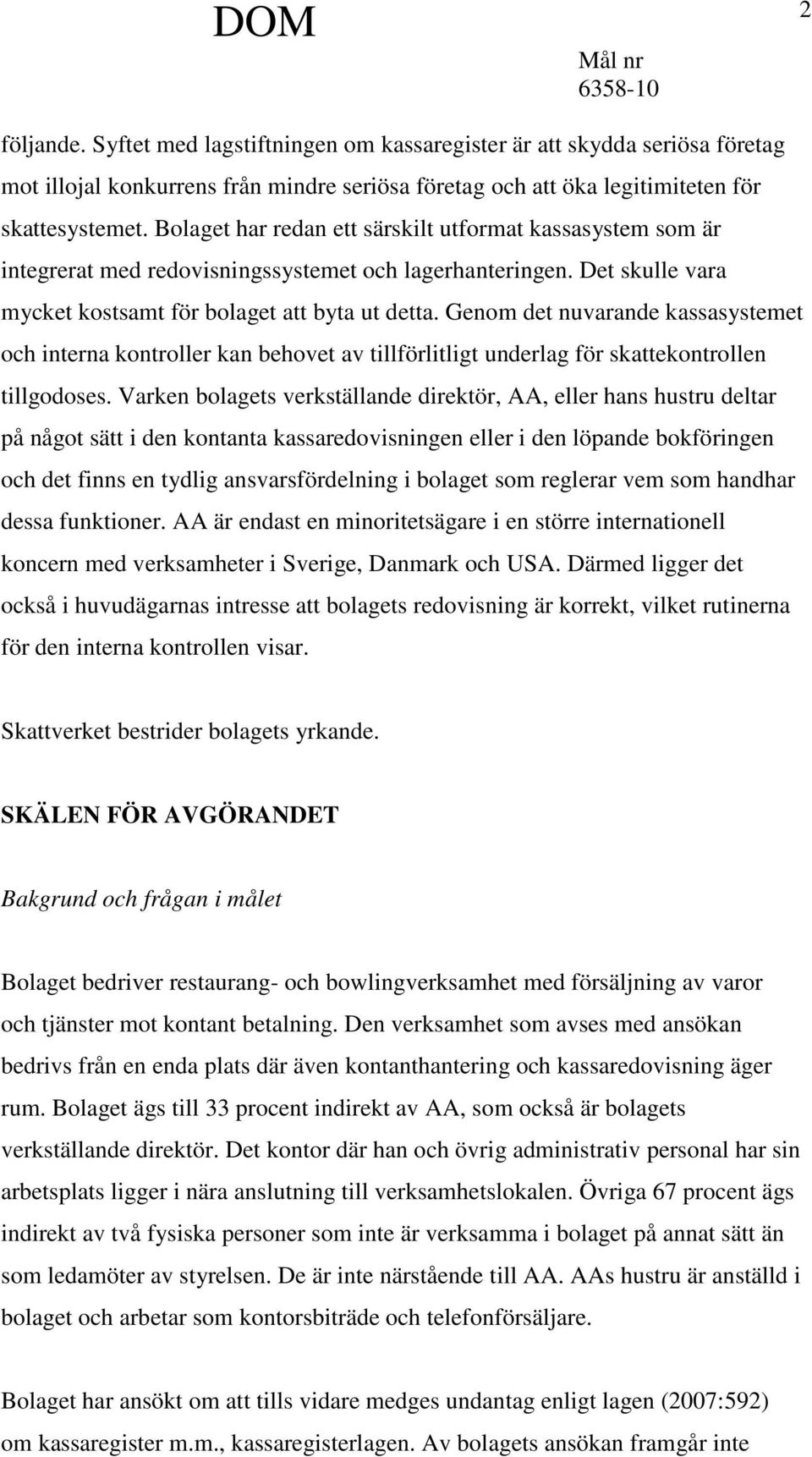 Genom det nuvarande kassasystemet och interna kontroller kan behovet av tillförlitligt underlag för skattekontrollen tillgodoses.