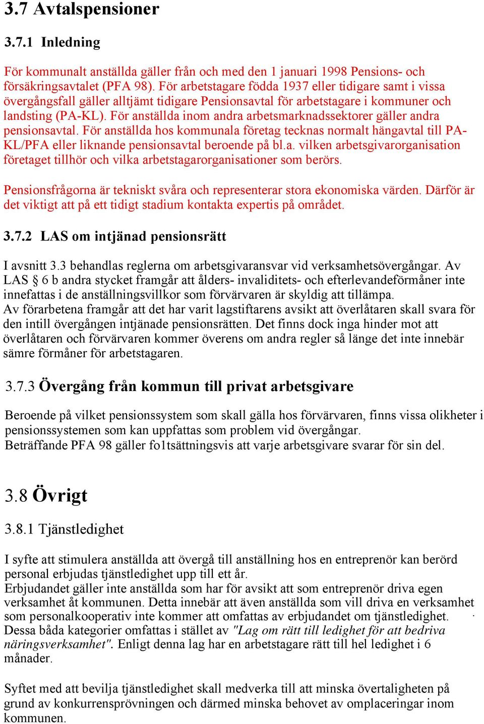 För anställda inom andra arbetsmarknadssektorer gäller andra pensionsavtal. För anställda hos kommunala företag tecknas normalt hängavtal till PA- KL/PFA eller liknande pensionsavtal beroende på bl.a. vilken arbetsgivarorganisation företaget tillhör och vilka arbetstagarorganisationer som berörs.