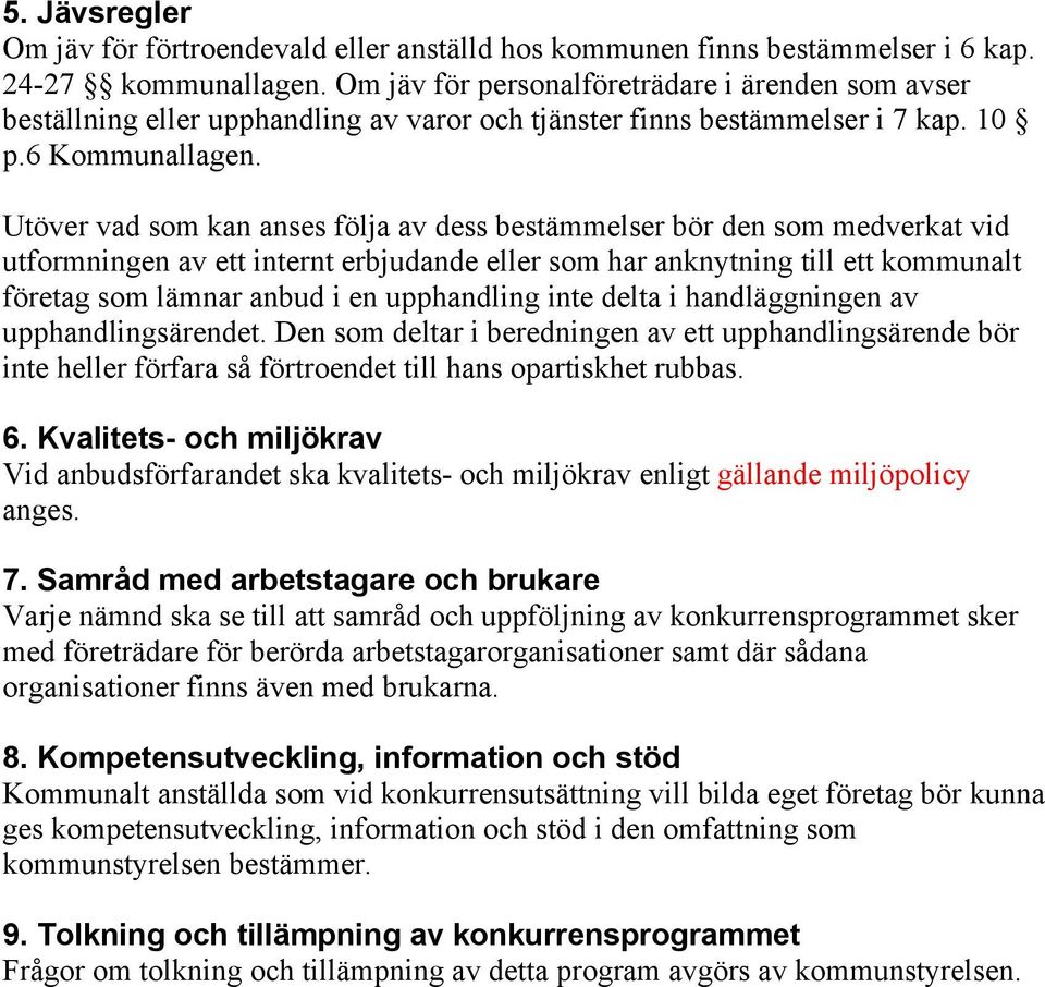 Utöver vad som kan anses följa av dess bestämmelser bör den som medverkat vid utformningen av ett internt erbjudande eller som har anknytning till ett kommunalt företag som lämnar anbud i en