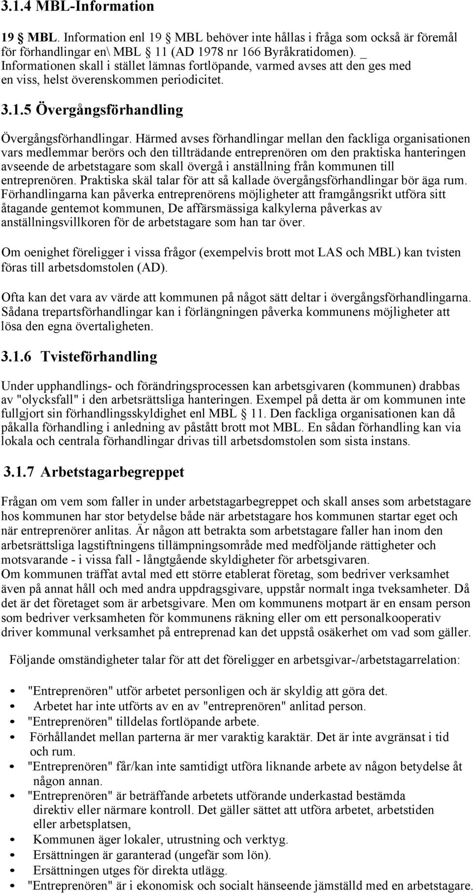 Härmed avses förhandlingar mellan den fackliga organisationen vars medlemmar berörs och den tillträdande entreprenören om den praktiska hanteringen avseende de arbetstagare som skall övergå i