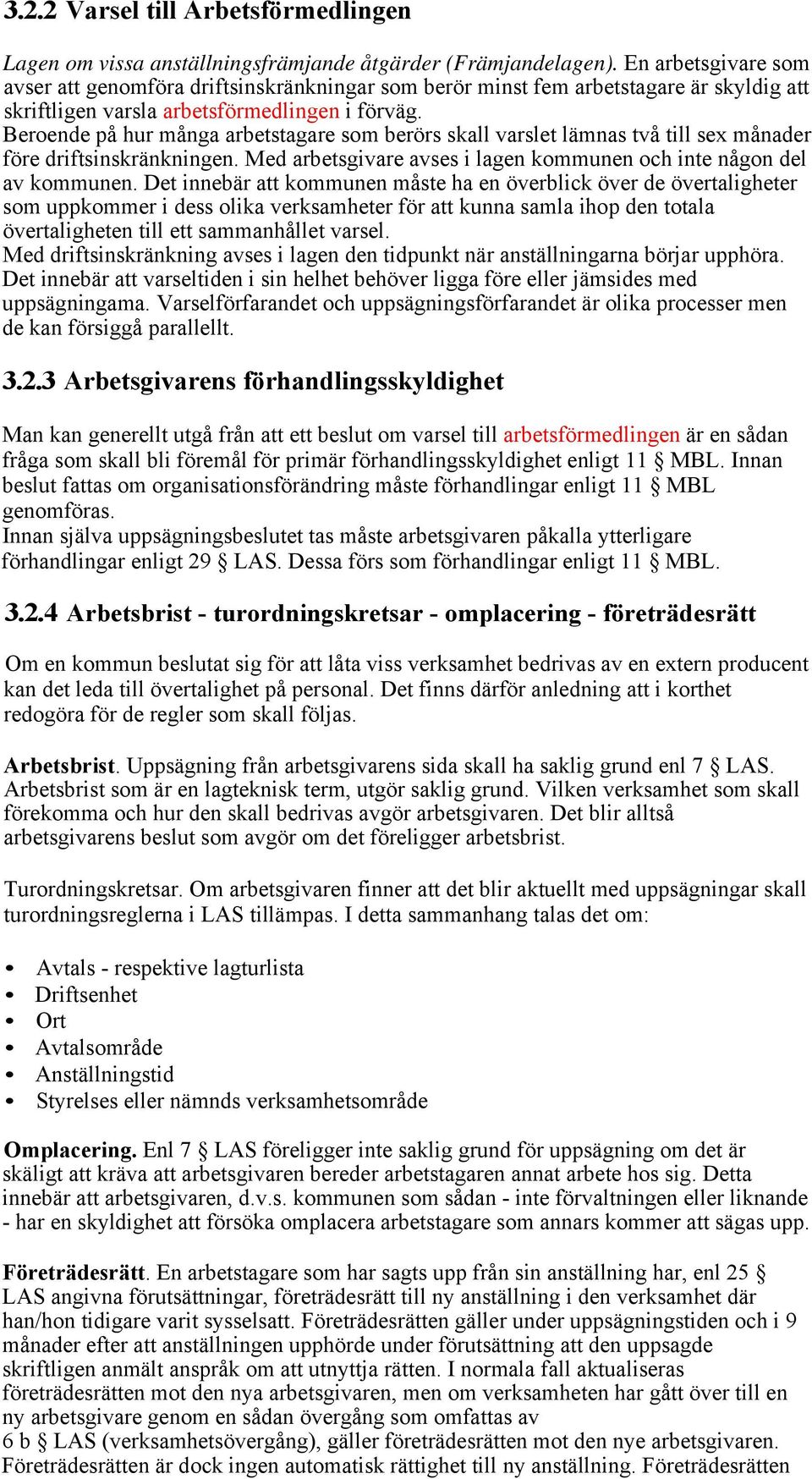 Beroende på hur många arbetstagare som berörs skall varslet lämnas två till sex månader före driftsinskränkningen. Med arbetsgivare avses i lagen kommunen och inte någon del av kommunen.