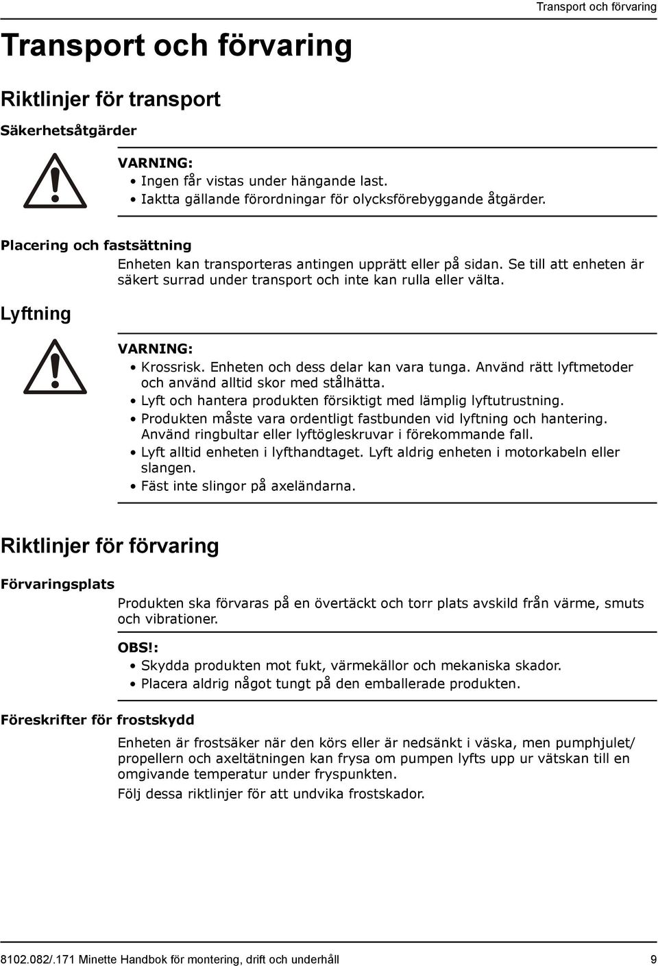 Enheten och dess delar kan vara tunga. Använd rätt lyftmetoder och använd alltid skor med stålhätta. Lyft och hantera produkten försiktigt med lämplig lyftutrustning.