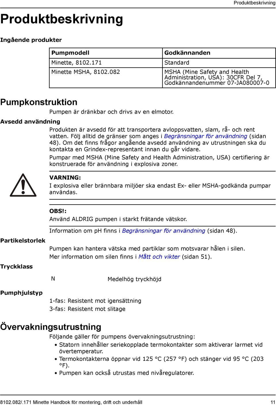 Produkten är avsedd för att transportera avloppsvatten, slam, rå- och rent vatten. Följ alltid de gränser som anges i Begränsningar för användning (sidan 48).