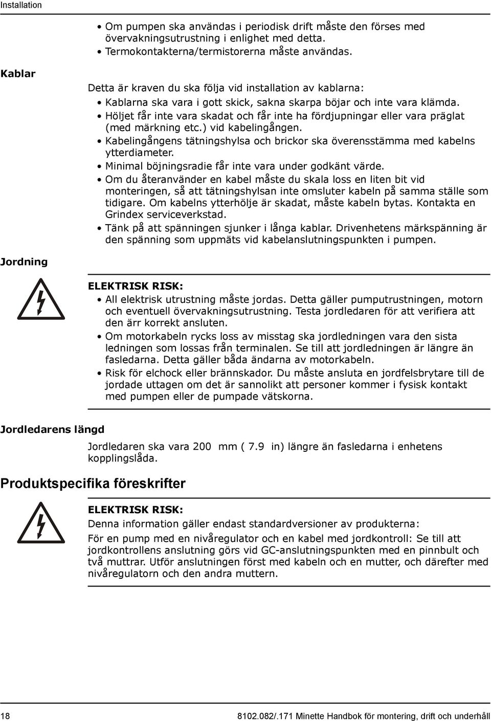 Höljet får inte vara skadat och får inte ha fördjupningar eller vara präglat (med märkning etc.) vid kabelingången.