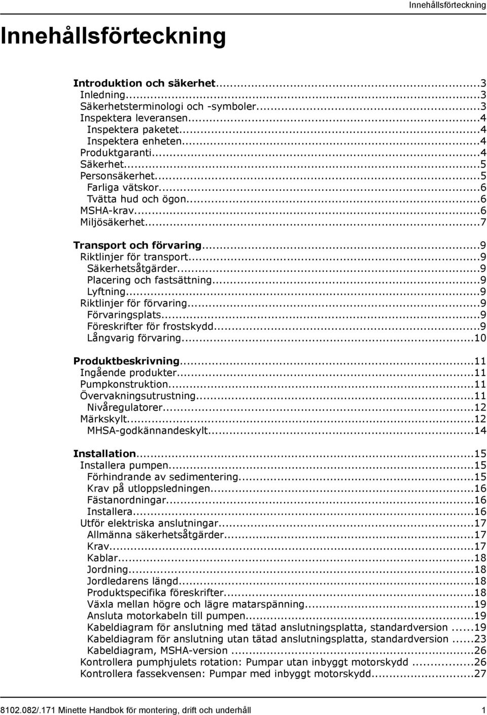 ..9 Säkerhetsåtgärder...9 Placering och fastsättning...9 Lyftning...9 Riktlinjer för förvaring...9 Förvaringsplats...9 Föreskrifter för frostskydd...9 Långvarig förvaring...10 Produktbeskrivning.