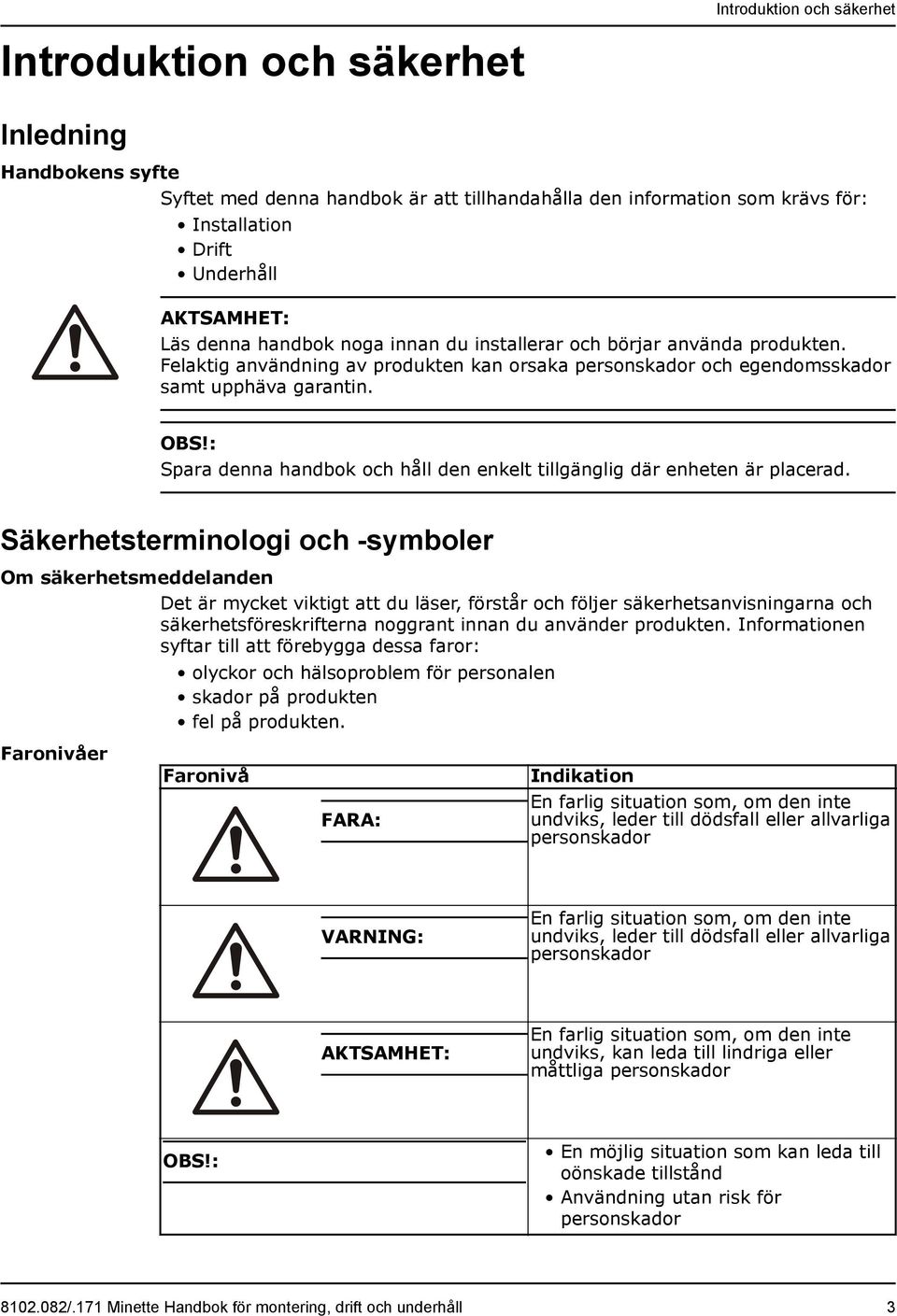 : Spara denna handbok och håll den enkelt tillgänglig där enheten är placerad.