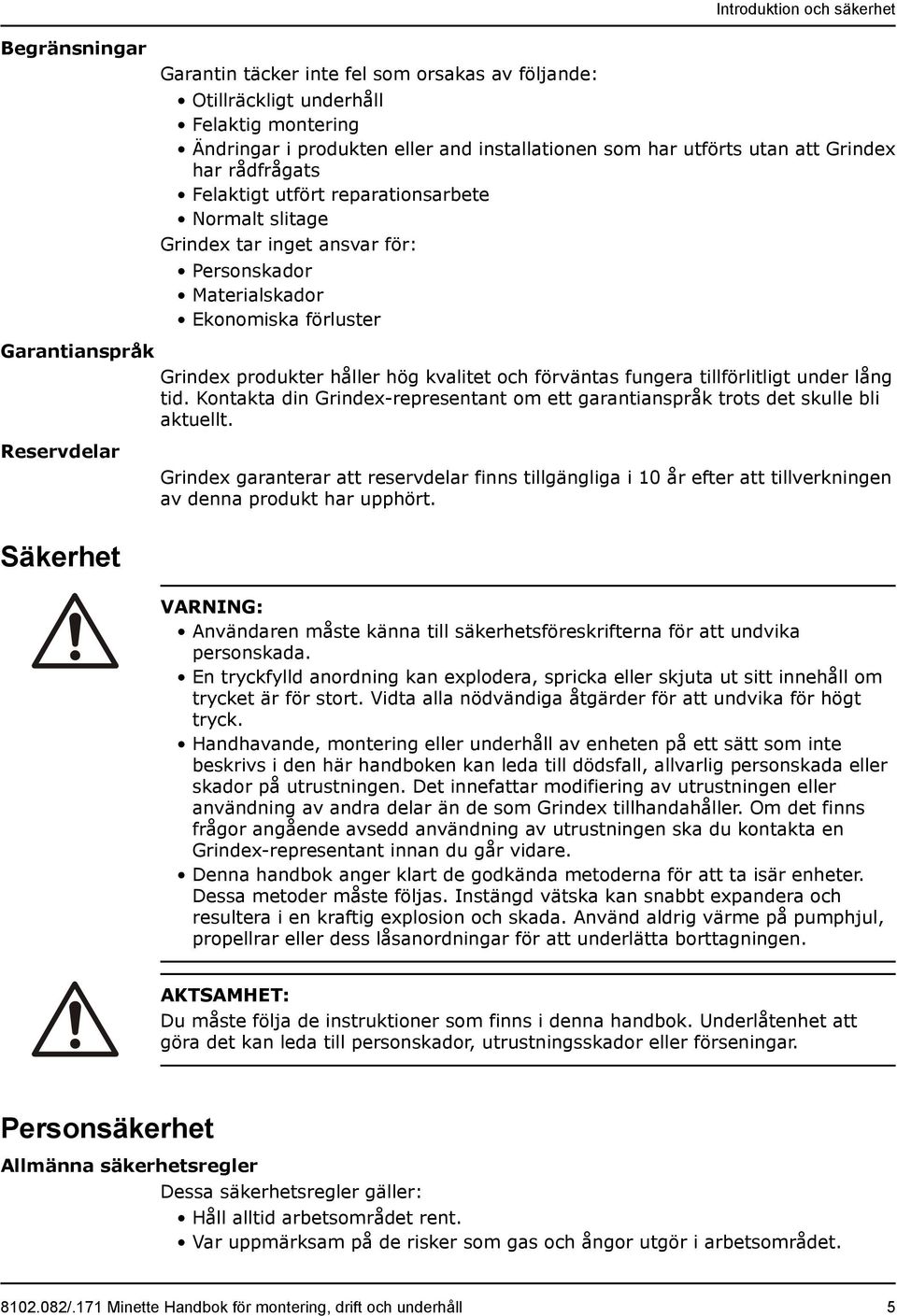 håller hög kvalitet och förväntas fungera tillförlitligt under lång tid. Kontakta din Grindex-representant om ett garantianspråk trots det skulle bli aktuellt.