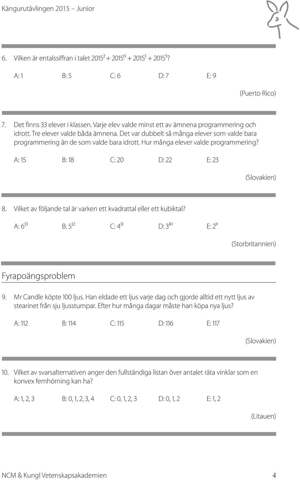 Hur många elever valde programmering? A: 15 B: 18 C: 0 D: E: 3 8. Vilket av följande tal är varken ett kvadrattal eller ett kubiktal? A: 6 13 B: 5 1 C: 4 11 D: 3 10 E: 9 Fyrapoängsproblem 9.