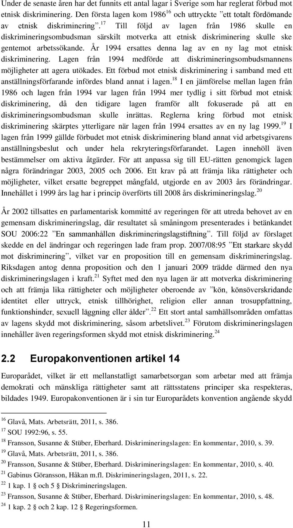 17 Till följd av lagen från 1986 skulle en diskrimineringsombudsman särskilt motverka att etnisk diskriminering skulle ske gentemot arbetssökande.