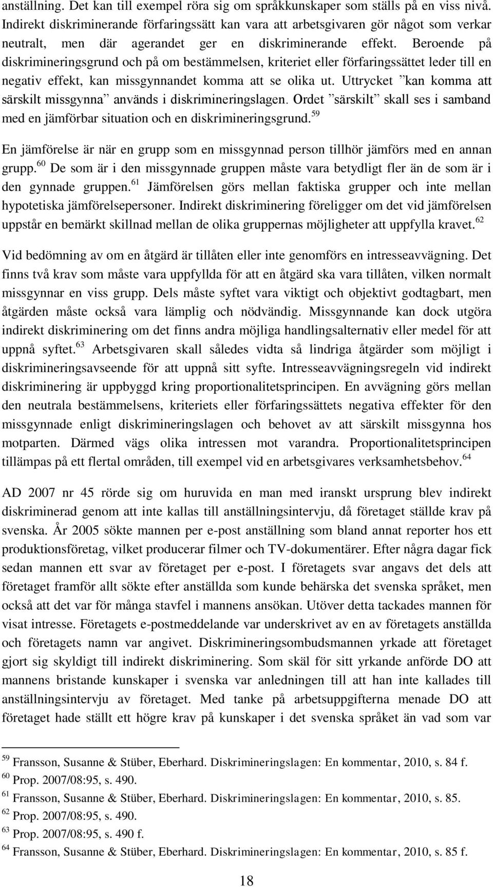 Beroende på diskrimineringsgrund och på om bestämmelsen, kriteriet eller förfaringssättet leder till en negativ effekt, kan missgynnandet komma att se olika ut.