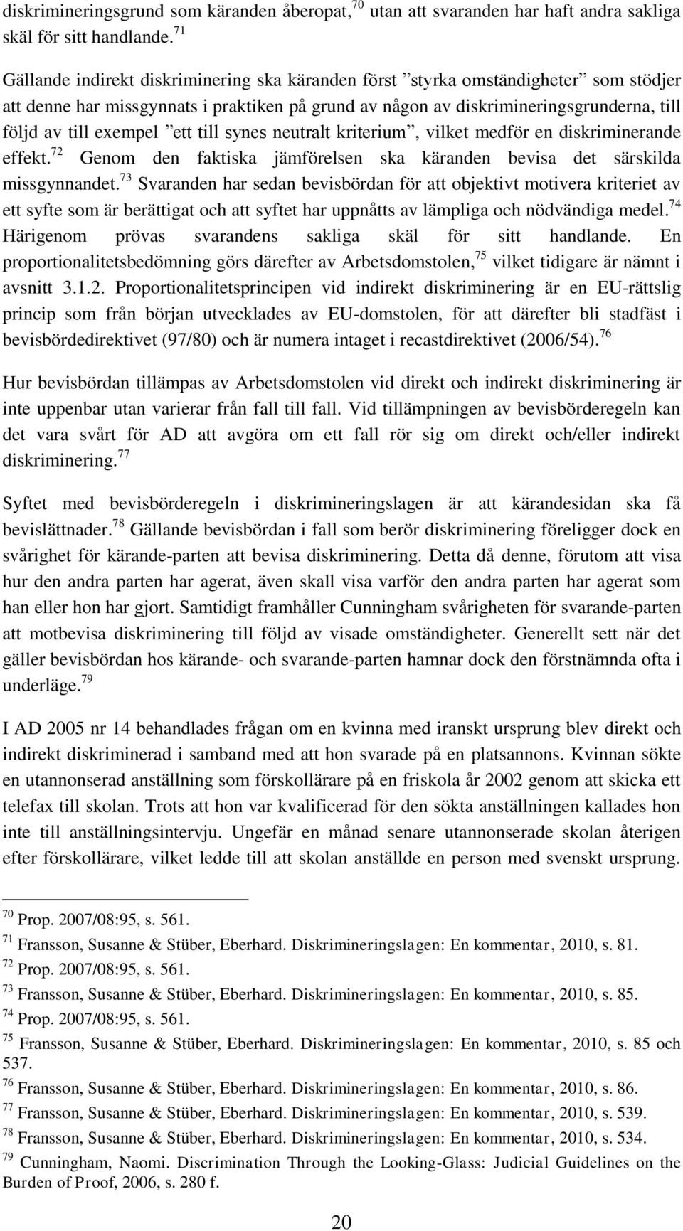 exempel ett till synes neutralt kriterium, vilket medför en diskriminerande effekt. 72 Genom den faktiska jämförelsen ska käranden bevisa det särskilda missgynnandet.