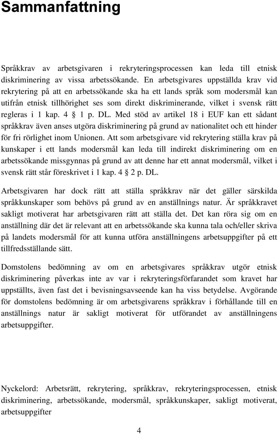 regleras i 1 kap. 4 1 p. DL. Med stöd av artikel 18 i EUF kan ett sådant språkkrav även anses utgöra diskriminering på grund av nationalitet och ett hinder för fri rörlighet inom Unionen.