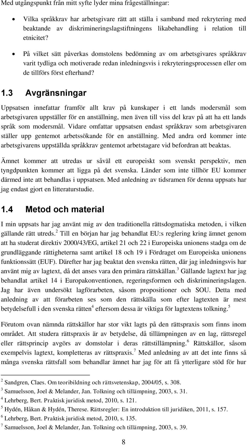 På vilket sätt påverkas domstolens bedömning av om arbetsgivares språkkrav varit tydliga och motiverade redan inledningsvis i rekryteringsprocessen eller om de tillförs först efterhand? 1.