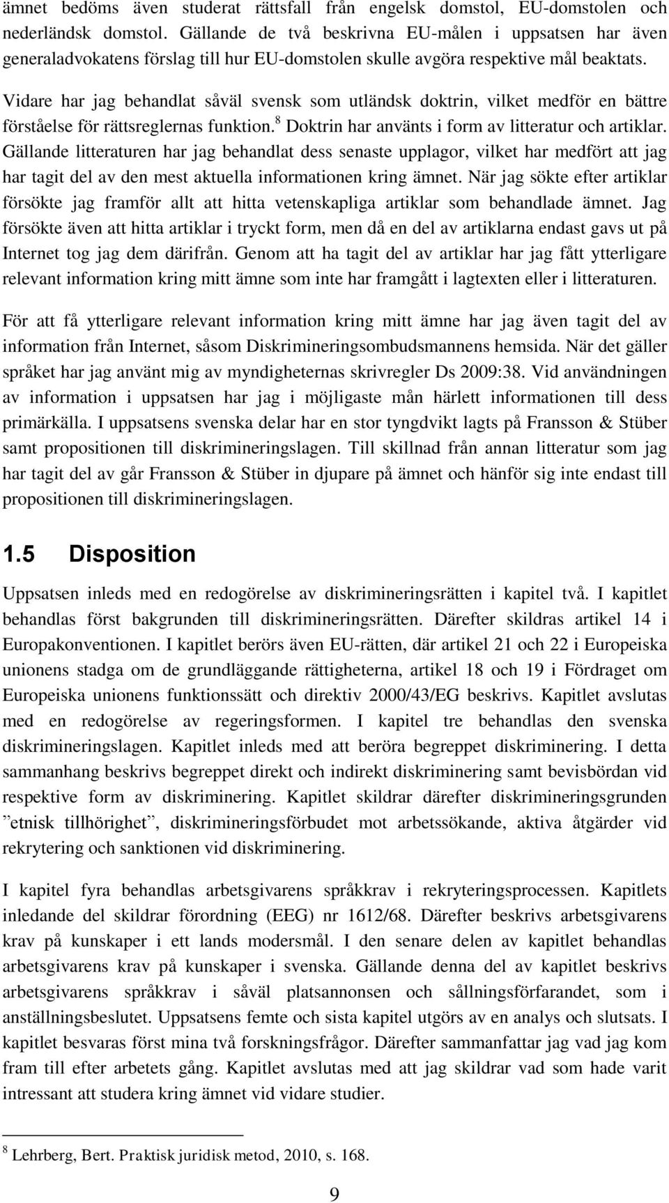 Vidare har jag behandlat såväl svensk som utländsk doktrin, vilket medför en bättre förståelse för rättsreglernas funktion. 8 Doktrin har använts i form av litteratur och artiklar.