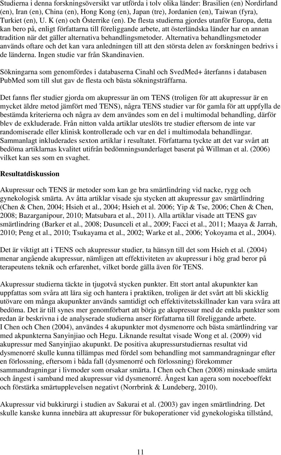 De flesta studierna gjordes utanför Europa, detta kan bero på, enligt författarna till föreliggande arbete, att österländska länder har en annan tradition när det gäller alternativa