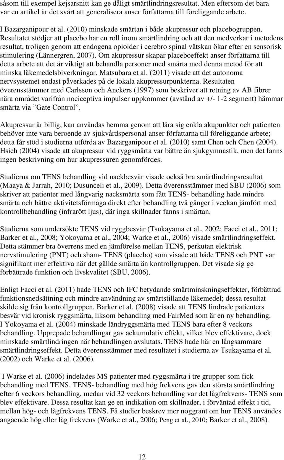 Resultatet stödjer att placebo har en roll inom smärtlindring och att den medverkar i metodens resultat, troligen genom att endogena opioider i cerebro spinal vätskan ökar efter en sensorisk