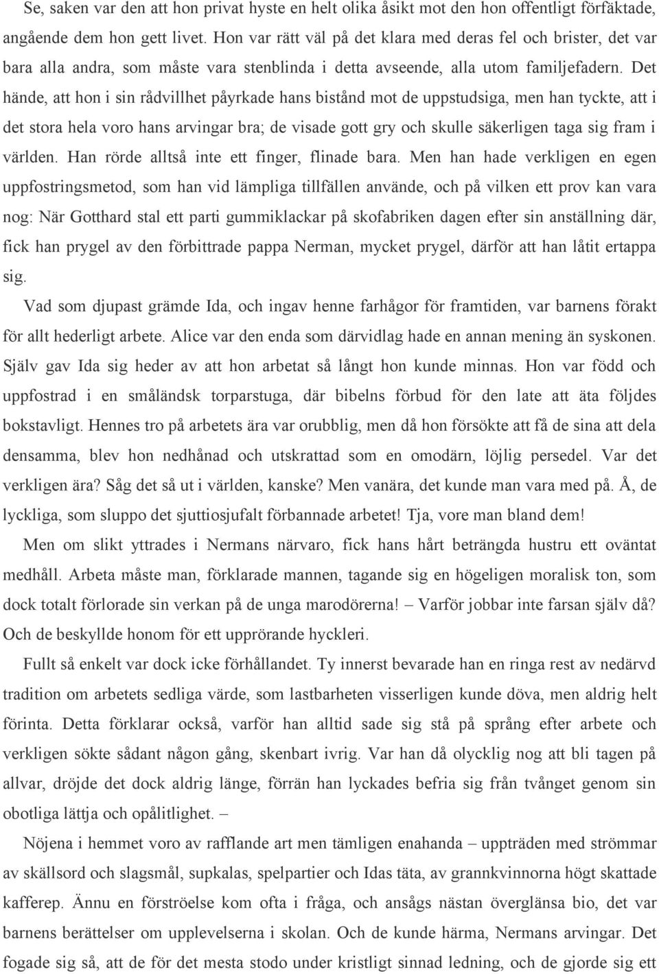 Det hände, att hon i sin rådvillhet påyrkade hans bistånd mot de uppstudsiga, men han tyckte, att i det stora hela voro hans arvingar bra; de visade gott gry och skulle säkerligen taga sig fram i