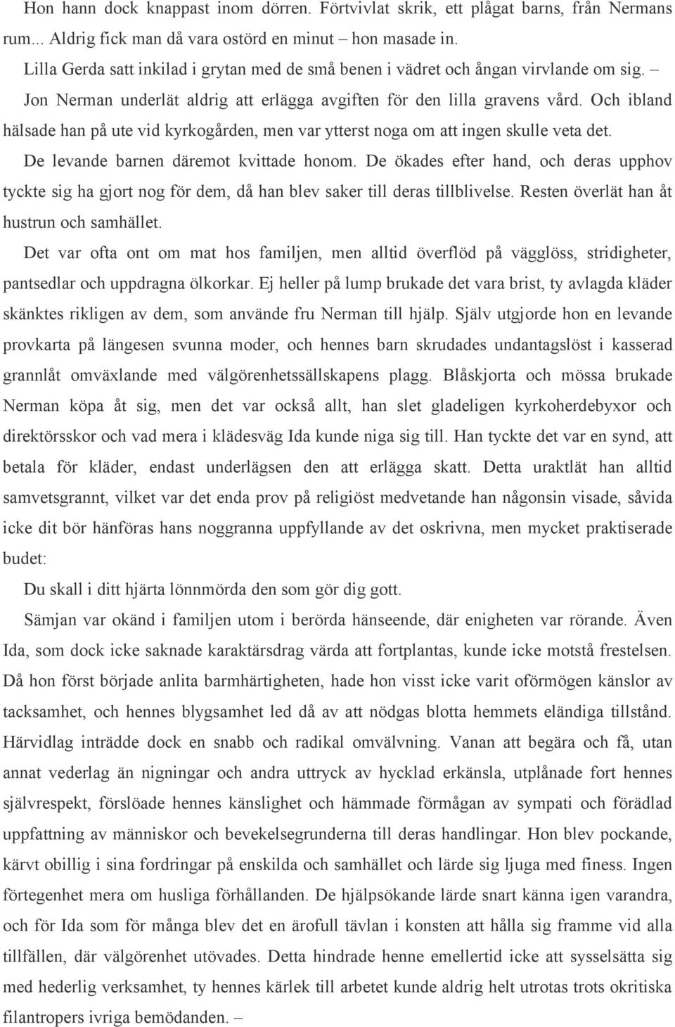 Och ibland hälsade han på ute vid kyrkogården, men var ytterst noga om att ingen skulle veta det. De levande barnen däremot kvittade honom.