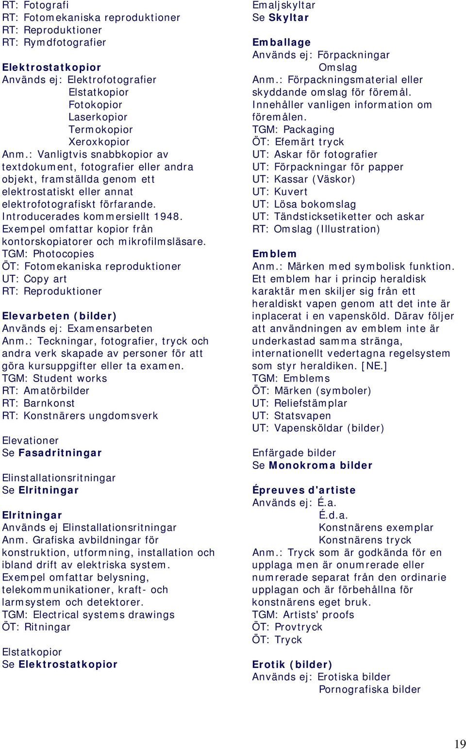 Exempel omfattar kopior från kontorskopiatorer och mikrofilmsläsare.