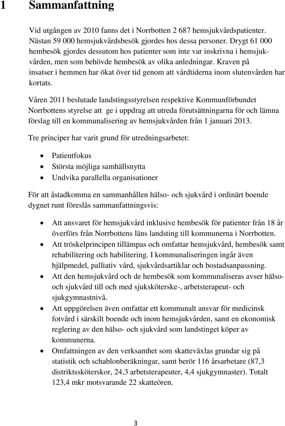 Kraven på insatser i hemmen har ökat över tid genom att vårdtiderna inom slutenvården har kortats.