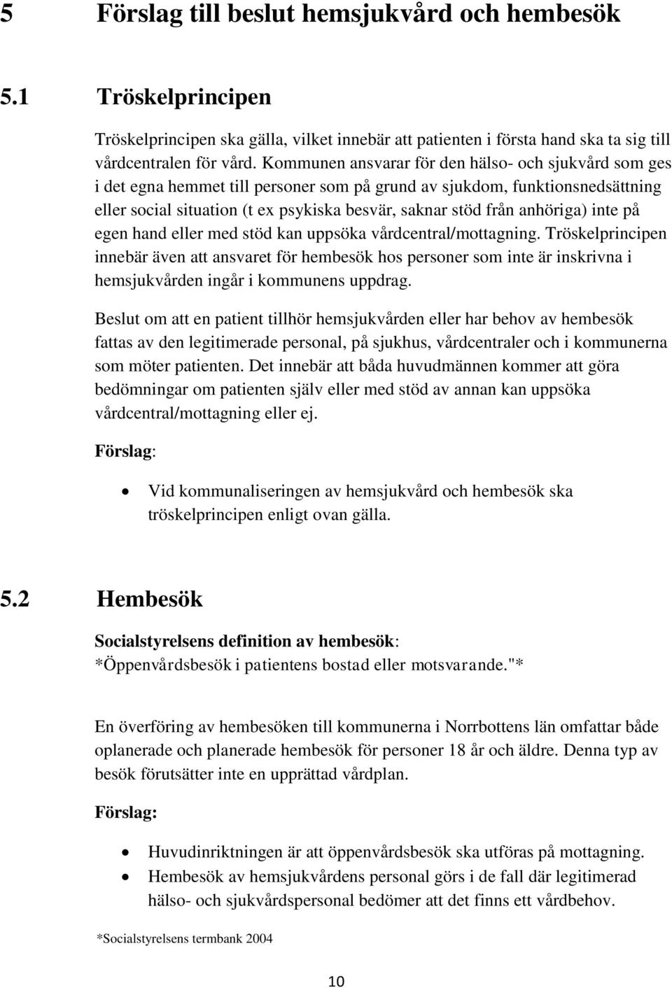 anhöriga) inte på egen hand eller med stöd kan uppsöka vårdcentral/mottagning.