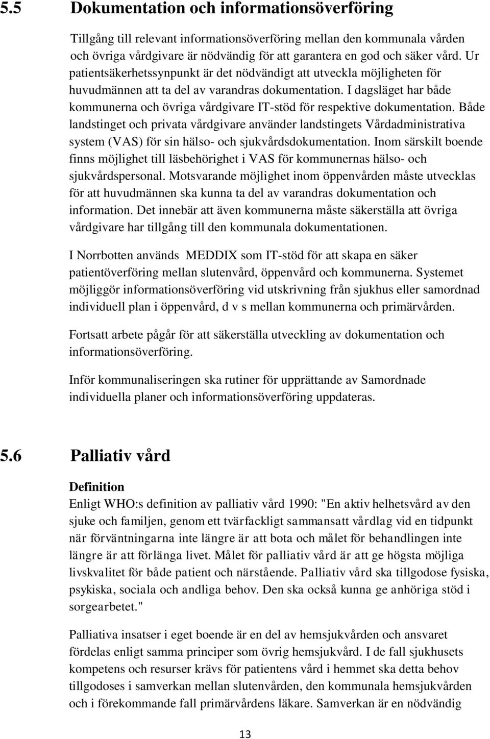 I dagsläget har både kommunerna och övriga vårdgivare IT-stöd för respektive dokumentation.