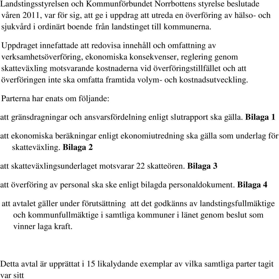 Uppdraget innefattade att redovisa innehåll och omfattning av verksamhetsöverföring, ekonomiska konsekvenser, reglering genom skatteväxling motsvarande kostnaderna vid överföringstillfället och att