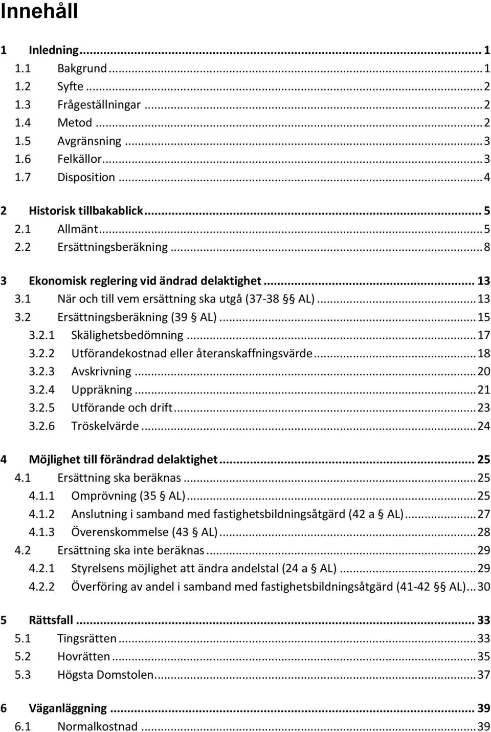 .. 17 3.2.2 Utförandekostnad eller återanskaffningsvärde... 18 3.2.3 Avskrivning... 20 3.2.4 Uppräkning... 21 3.2.5 Utförande och drift... 23 3.2.6 Tröskelvärde.