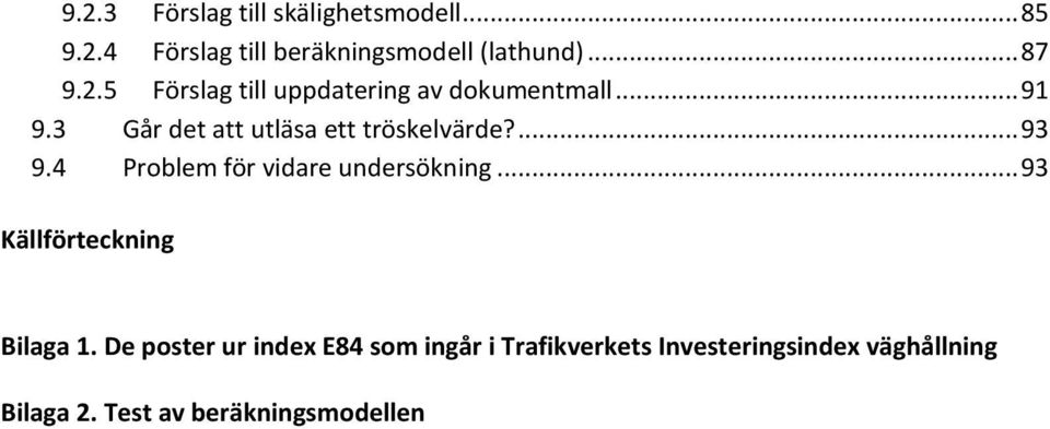 ... 93 9.4 Problem för vidare undersökning... 93 Källförteckning Bilaga 1.