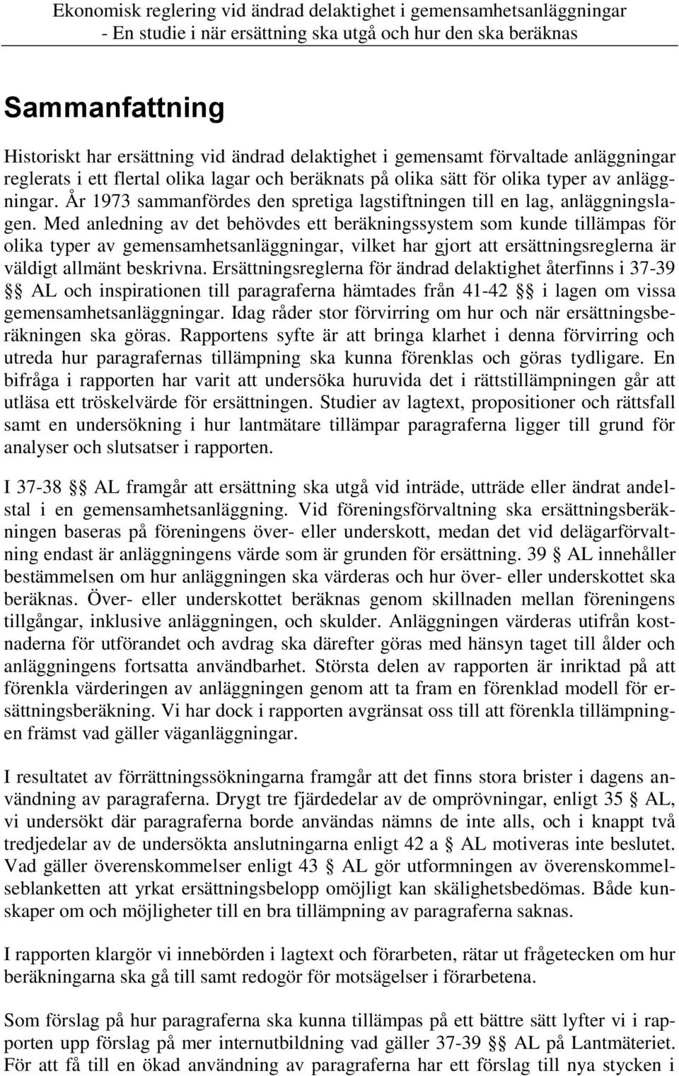 Med anledning av det behövdes ett beräkningssystem som kunde tillämpas för olika typer av gemensamhetsanläggningar, vilket har gjort att ersättningsreglerna är väldigt allmänt beskrivna.