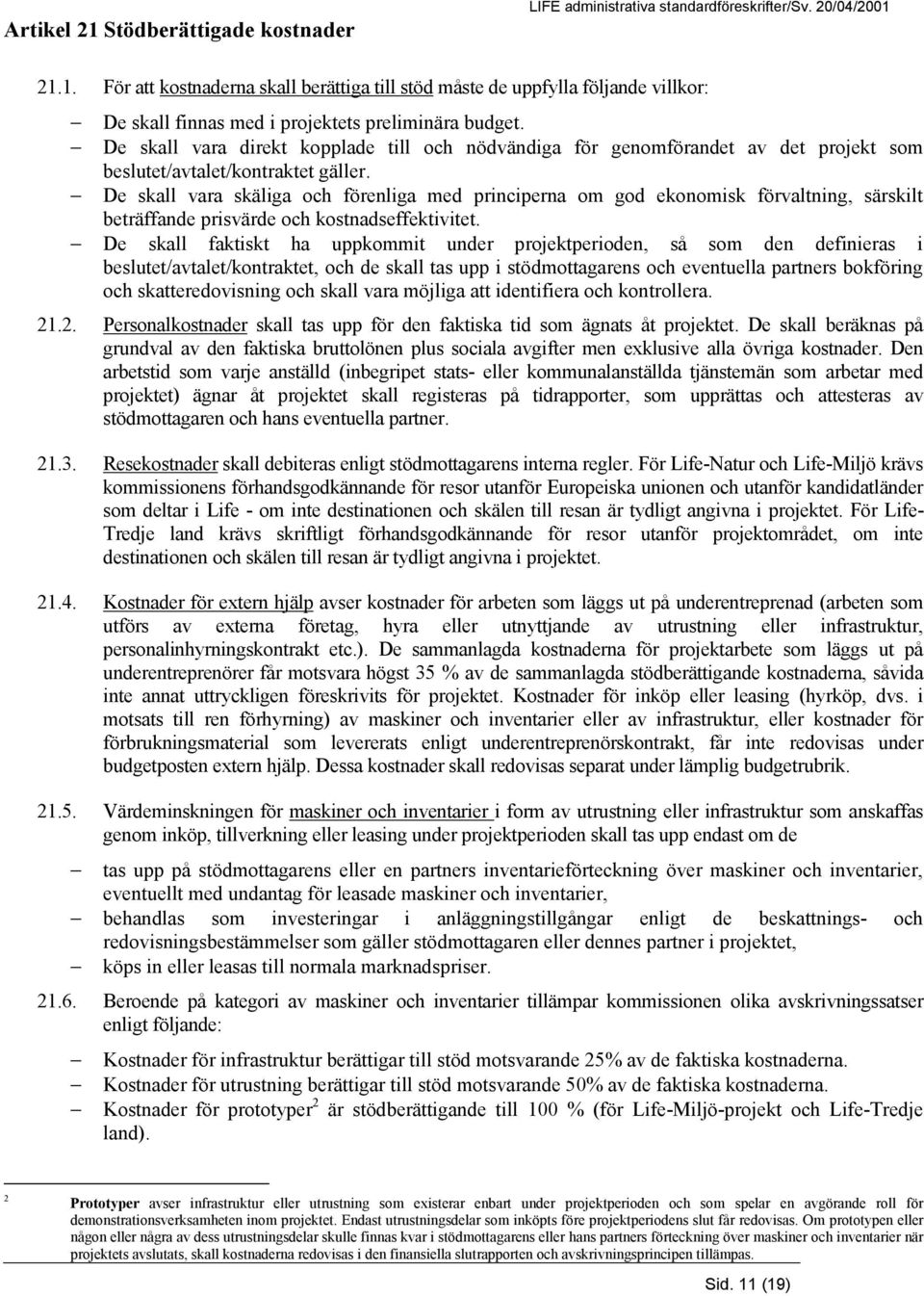 De skall vara skäliga och förenliga med principerna om god ekonomisk förvaltning, särskilt beträffande prisvärde och kostnadseffektivitet.