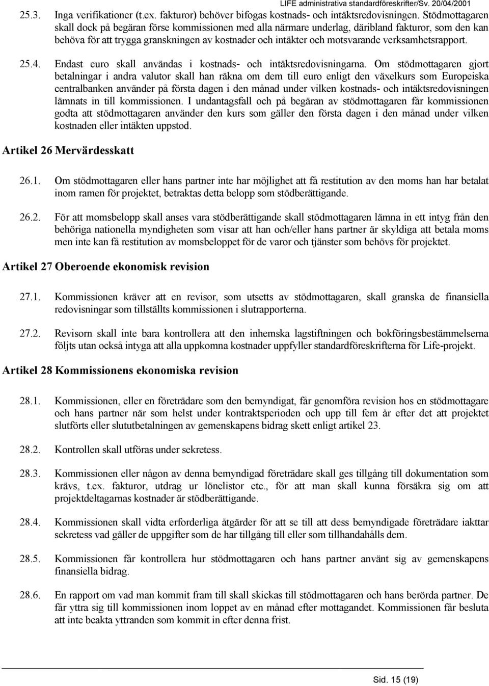 verksamhetsrapport. 25.4. Endast euro skall användas i kostnads- och intäktsredovisningarna.