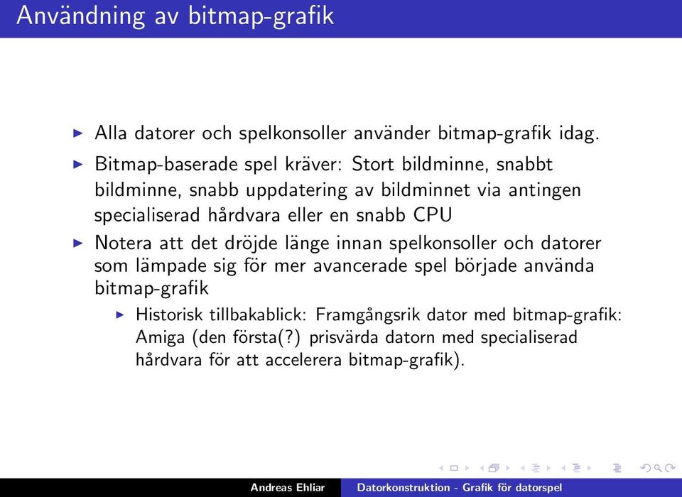 eller en snabb CPU Notera att det dröjde länge innan spelkonsoller och datorer som lämpade sig för mer avancerade spel började