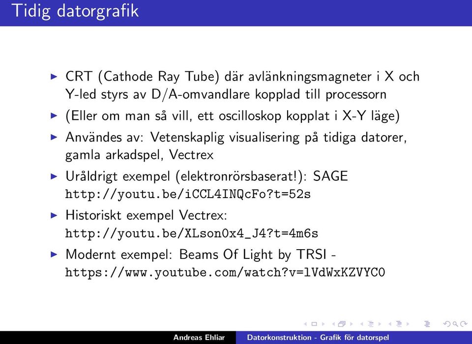 datorer, gamla arkadspel, Vectrex Uråldrigt exempel (elektronrörsbaserat!): SAGE http://youtu.be/iccl4inqcfo?