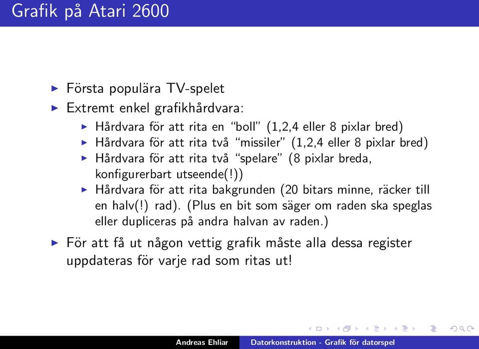 utseende(!)) Hårdvara för att rita bakgrunden (20 bitars minne, räcker till en halv(!) rad).