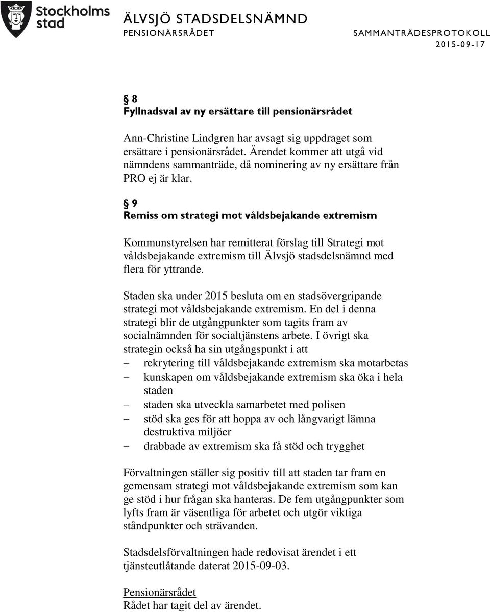 9 Remiss om strategi mot våldsbejakande extremism Kommunstyrelsen har remitterat förslag till Strategi mot våldsbejakande extremism till Älvsjö stadsdelsnämnd med flera för yttrande.