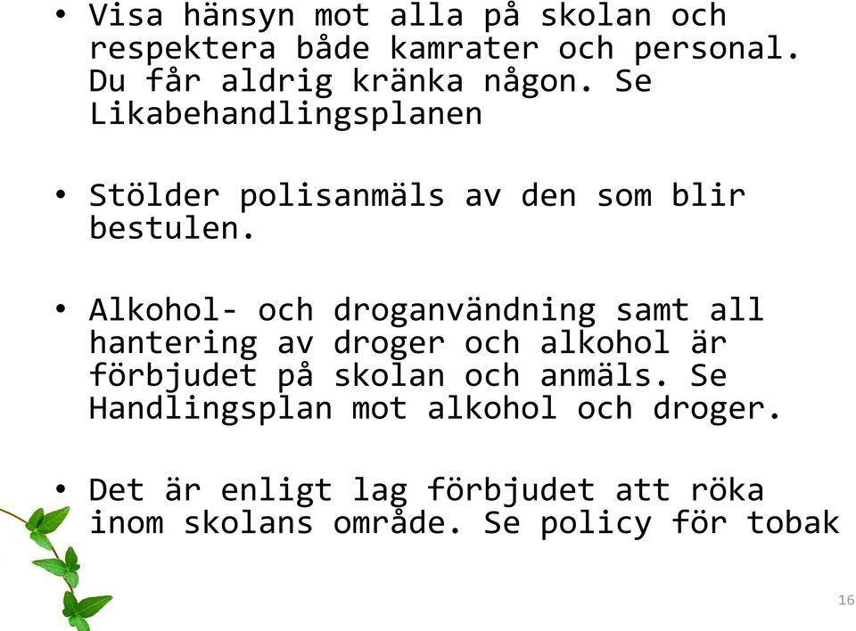 Alkohol- och droganvändning samt all hantering av droger och alkohol är förbjudet på skolan och