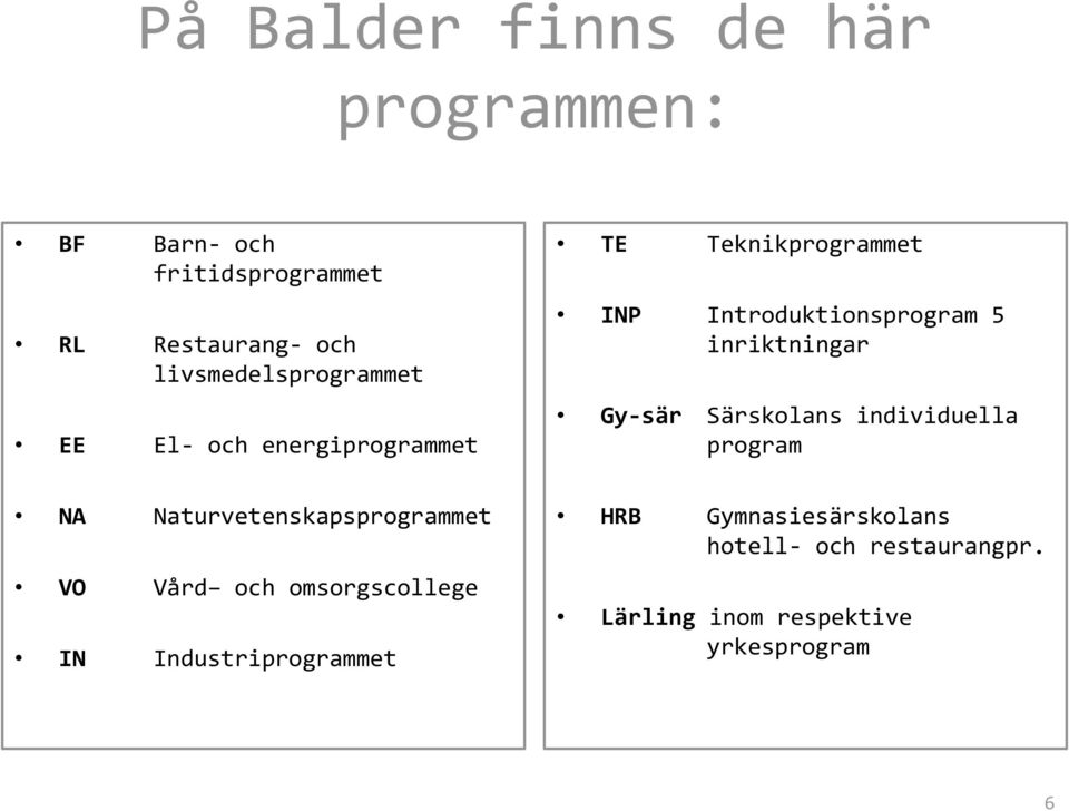 inriktningar Gy-sär Särskolans individuella program NA Naturvetenskapsprogrammet VO Vård och