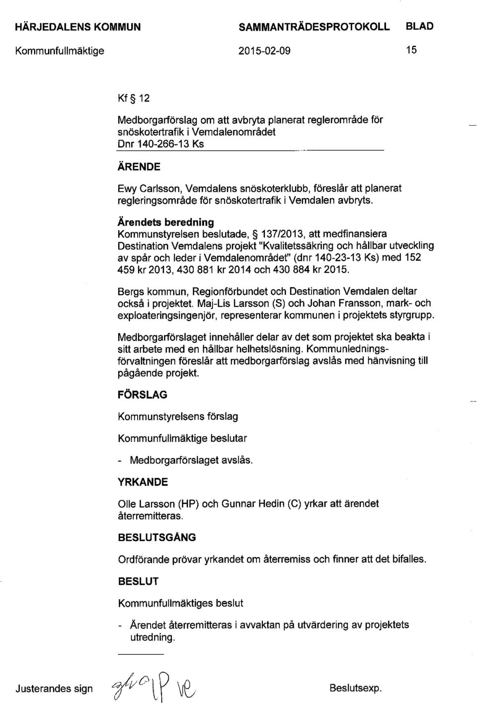 Ärendets beredning Kommunstyrelsen beslutade, 137/2013, att medfinansiera Destination Vemdalens projekt "Kvalitetssäkring och hållbar utveckling av spår och leder i Vemdalenområdet" (dnr 140-23-13