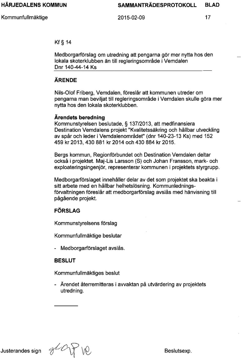 Ärendets beredning Kommunstyrelsen beslutade, 137/2013, att medfinansiera Destination Vemdalens projekt "Kvalitetssäkring och hållbar utveckling av spår och leder i Vemdalenområdet" (dnr 140-23-13