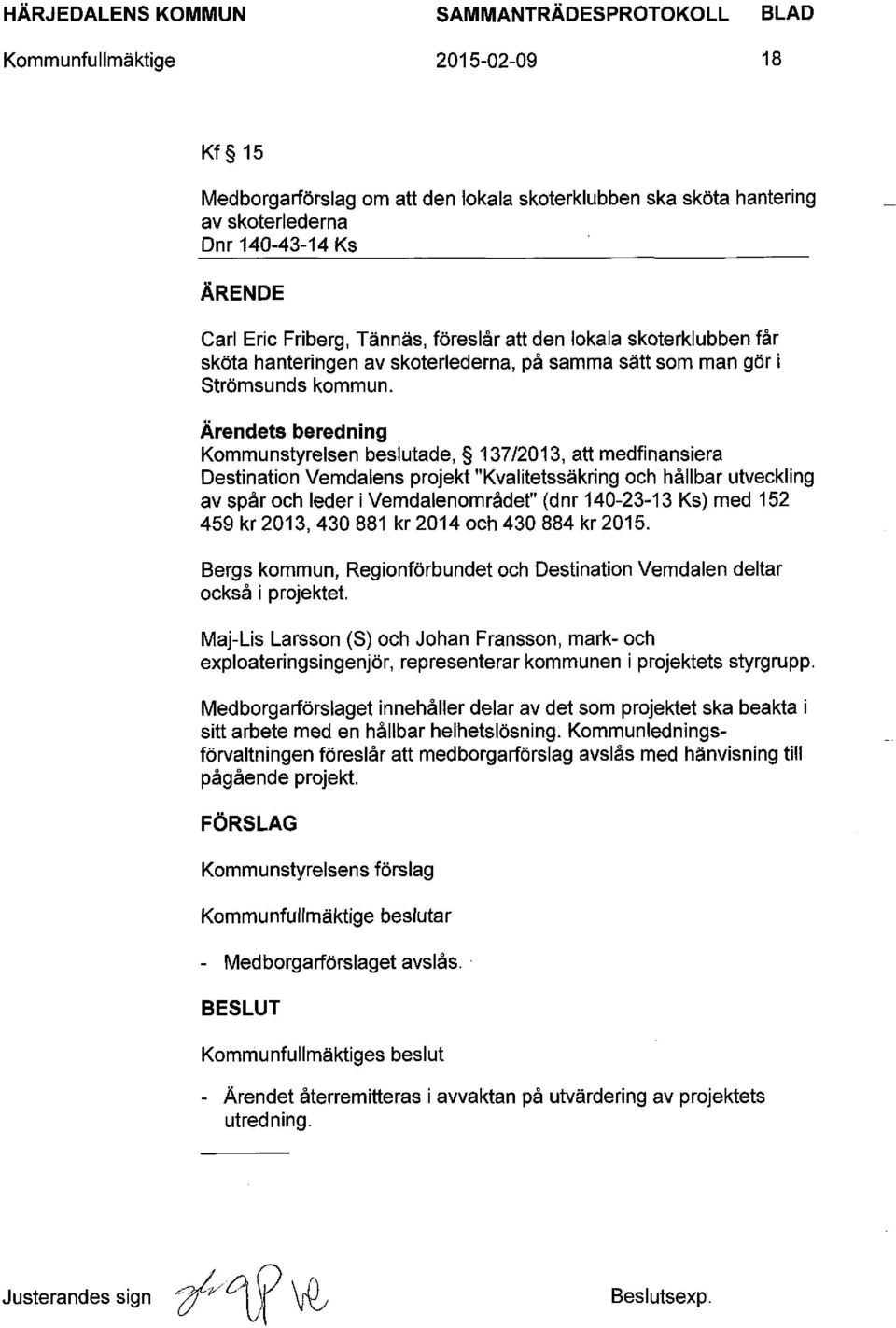 Ärendets beredning Kommunstyrelsen beslutade, 137/2013, att medfinansiera Destination Vemdalens projekt "Kvalitetssäkring och hållbar utveckling av spår och leder i Vemdalenområdet" (dnr 140-23-13