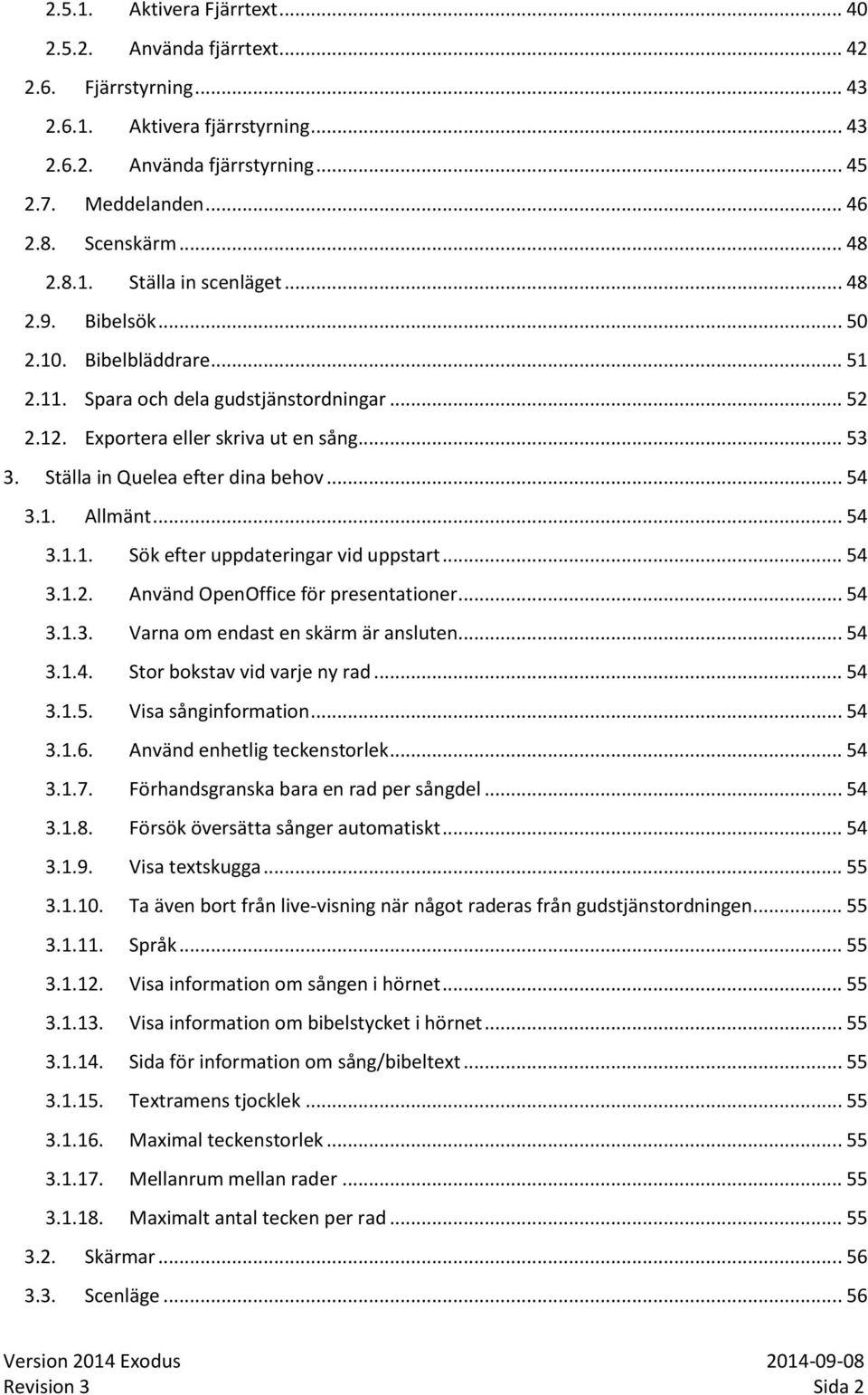 Ställa in Quelea efter dina behov... 54 3.1. Allmänt... 54 3.1.1. Sök efter uppdateringar vid uppstart... 54 3.1.2. Använd OpenOffice för presentationer... 54 3.1.3. Varna om endast en skärm är ansluten.