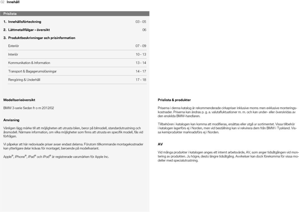 o!m 20/02 Anvisning Vänligen lägg märke till att möjligheten att utrusta bilen, beror på bilmodell, standardutrustning och årsmodell.