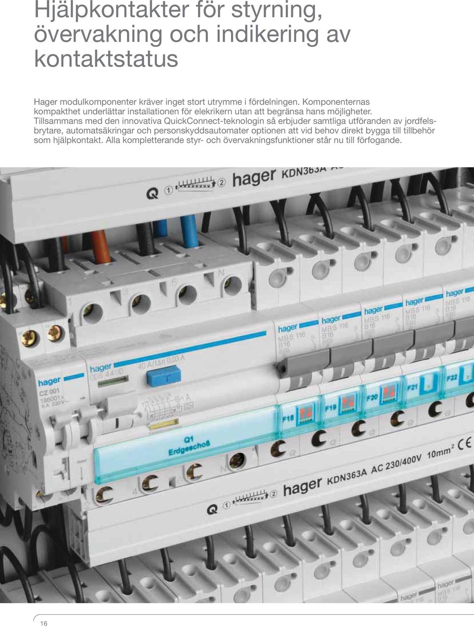 Tillsammans med den innovativa QuickConnect-teknologin så erbjuder samtliga utföranden av jordfelsbrytare, automatsäkringar och