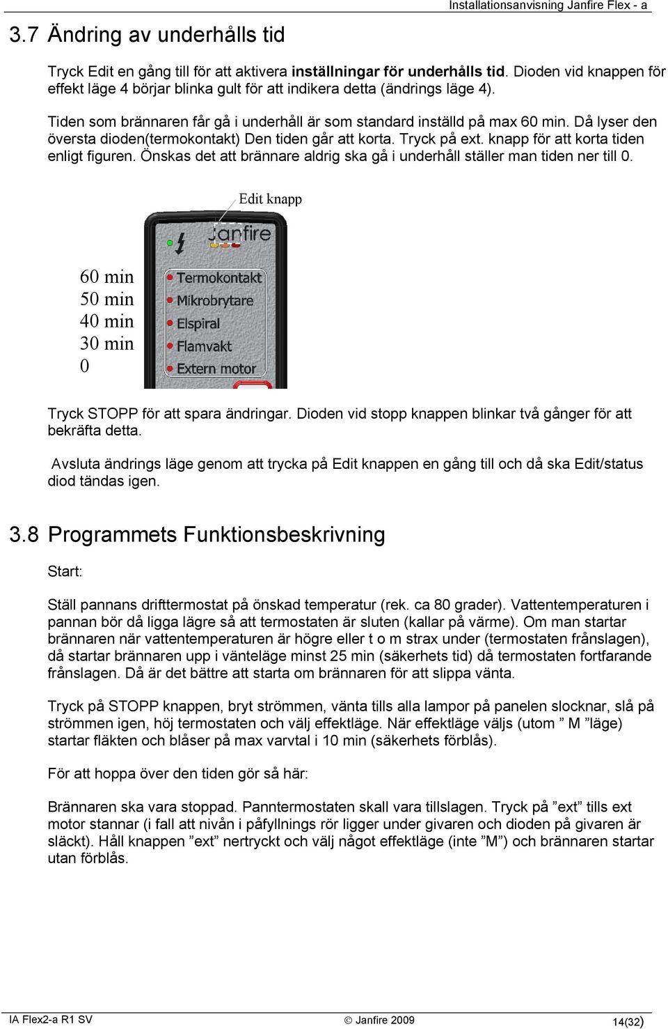 Då lyser den översta dioden(termokontakt) Den tiden går att korta. Tryck på ext. knapp för att korta tiden enligt figuren.